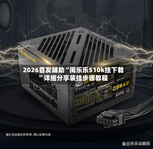 2026首发辅助“闽乐乐510k挂下载”详细分享装挂步骤教程-第2张图片