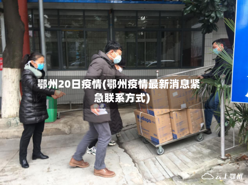 鄂州20日疫情(鄂州疫情最新消息紧急联系方式)