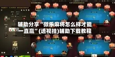 辅助分享“微乐麻将怎么样才能一直赢	”(透视挂)辅助下载教程-第3张图片