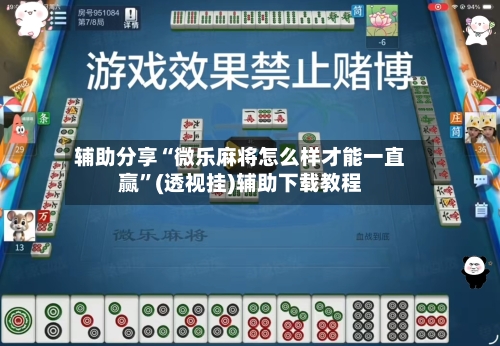 辅助分享“微乐麻将怎么样才能一直赢”(透视挂)辅助下载教程-第2张图片