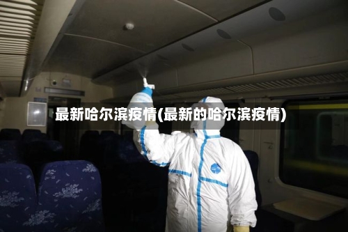 最新哈尔滨疫情(最新的哈尔滨疫情)