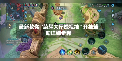 最新教你“荣耀大厅透视挂”开挂辅助详细步骤-第3张图片