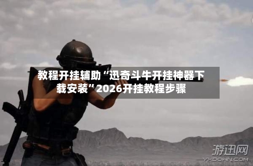 教程开挂辅助“迅奇斗牛开挂神器下载安装”2026开挂教程步骤-第2张图片