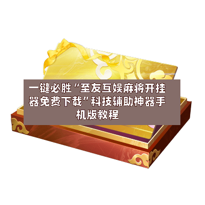 一键必胜“至友互娱麻将开挂器免费下载”科技辅助神器手机版教程-第3张图片