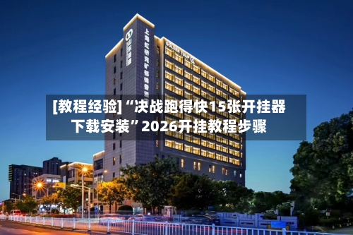 [教程经验]“决战跑得快15张开挂器下载安装”2026开挂教程步骤-第2张图片