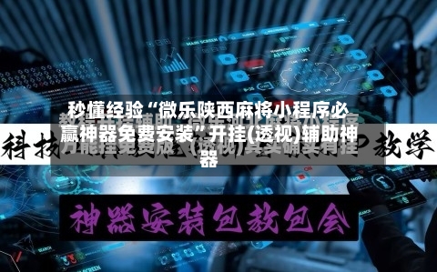 秒懂经验“微乐陕西麻将小程序必赢神器免费安装”开挂(透视)辅助神器-第2张图片