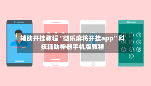 辅助开挂教程“微乐麻将开挂app”科技辅助神器手机版教程-第3张图片