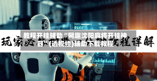 教程开挂辅助“网趣沈阳麻将开挂神器”(透视挂)辅助下载教程-第2张图片