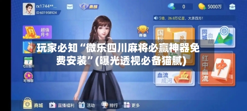 玩家必知“微乐四川麻将必赢神器免费安装	”(曝光透视必备猫腻)-第2张图片