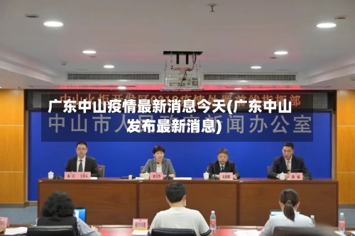 广东中山疫情最新消息今天(广东中山发布最新消息)-第2张图片