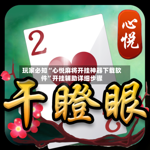 玩家必知“心悦麻将开挂神器下载软件”开挂辅助详细步骤-第2张图片