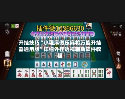 开挂技巧“小程序微乐麻将万能开挂器通用版	”详细外挂透视辅助软件教程-第2张图片