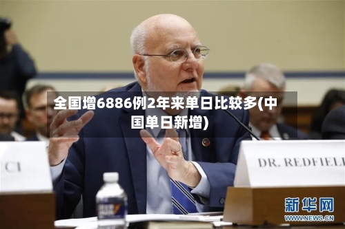 全国增6886例2年来单日比较多(中国单日新增)-第2张图片