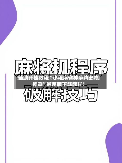 辅助开挂教程“小程序雀神麻将必赢神器”通用版下载教程！-第3张图片