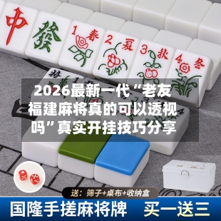 2026最新一代“老友福建麻将真的可以透视吗”真实开挂技巧分享-第3张图片