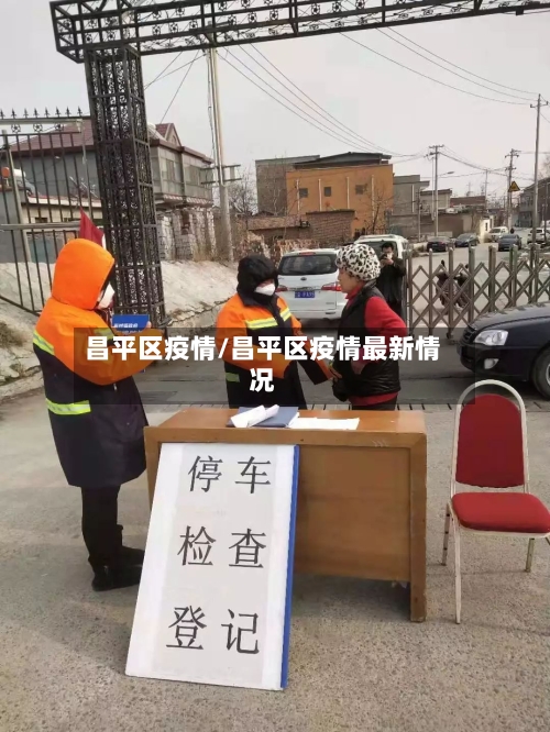 昌平区疫情/昌平区疫情最新情况-第3张图片