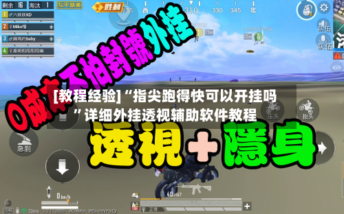 [教程经验]“指尖跑得快可以开挂吗”详细外挂透视辅助软件教程