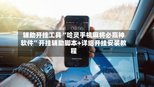 辅助开挂工具“哈灵手机麻将必赢神软件	”开挂辅助脚本+详细开挂安装教程-第2张图片