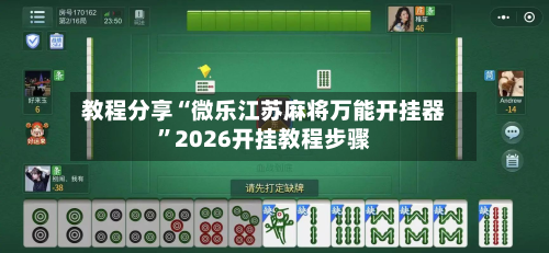 教程分享“微乐江苏麻将万能开挂器”2026开挂教程步骤