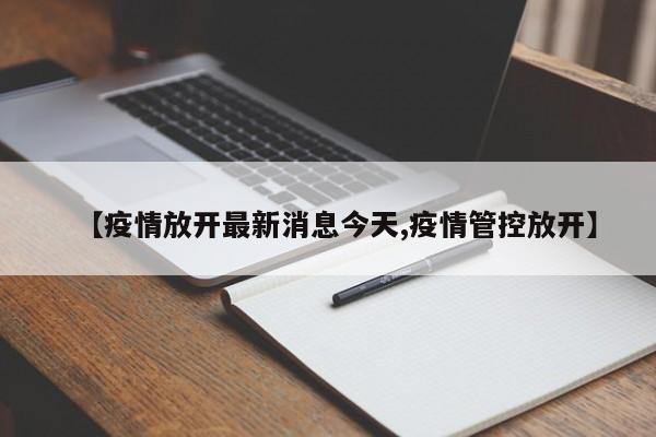 【疫情放开最新消息今天,疫情管控放开】