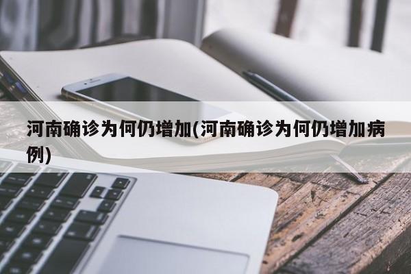 河南确诊为何仍增加(河南确诊为何仍增加病例)